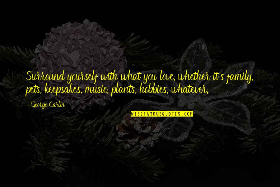 Widline Hollywood Quotes By George Carlin: Surround yourself with what you love, whether it's Widline Hollywood Quotes By George Carlin: Surround yourself with what you love, whether it's