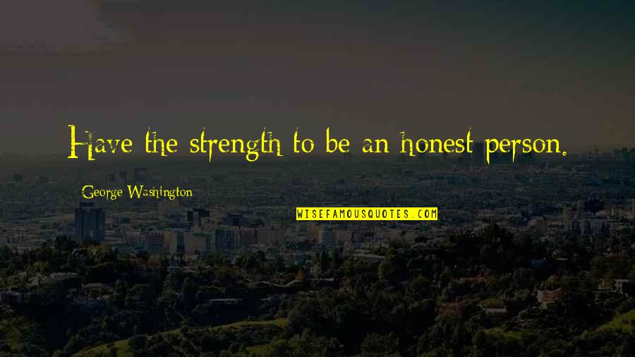 Widline Hollywood Quotes By George Washington: Have the strength to be an honest person. Widline Hollywood Quotes By George Washington: Have the strength to be an honest person.