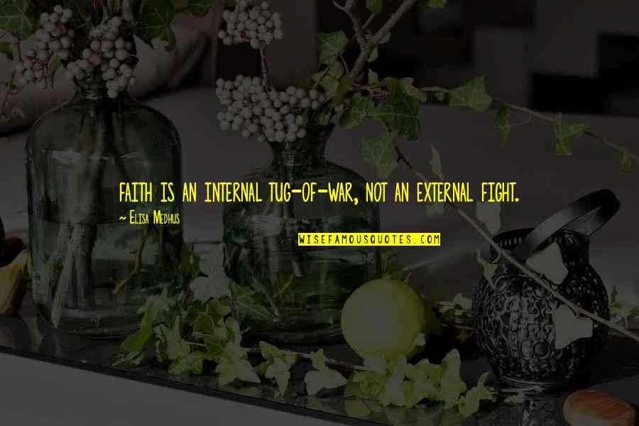 Widmark Toussaint Quotes By Elisa Medhus: faith is an internal tug-of-war, not an external Widmark Toussaint Quotes By Elisa Medhus: faith is an internal tug-of-war, not an external
