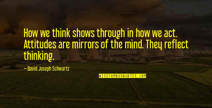 Widmeyer Company Quotes By David Joseph Schwartz: How we think shows through in how we Widmeyer Company Quotes By David Joseph Schwartz: How we think shows through in how we