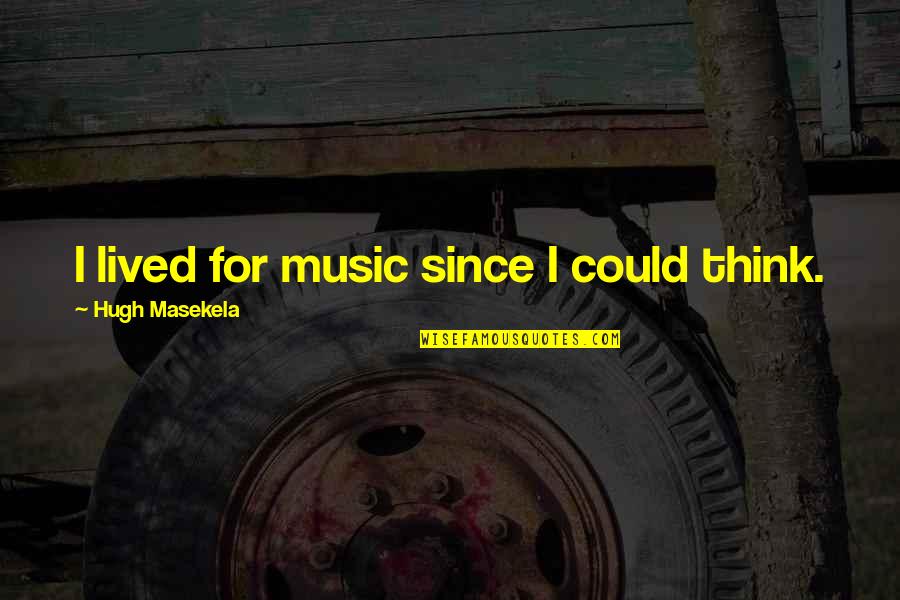 Widmeyer Company Quotes By Hugh Masekela: I lived for music since I could think. Widmeyer Company Quotes By Hugh Masekela: I lived for music since I could think.