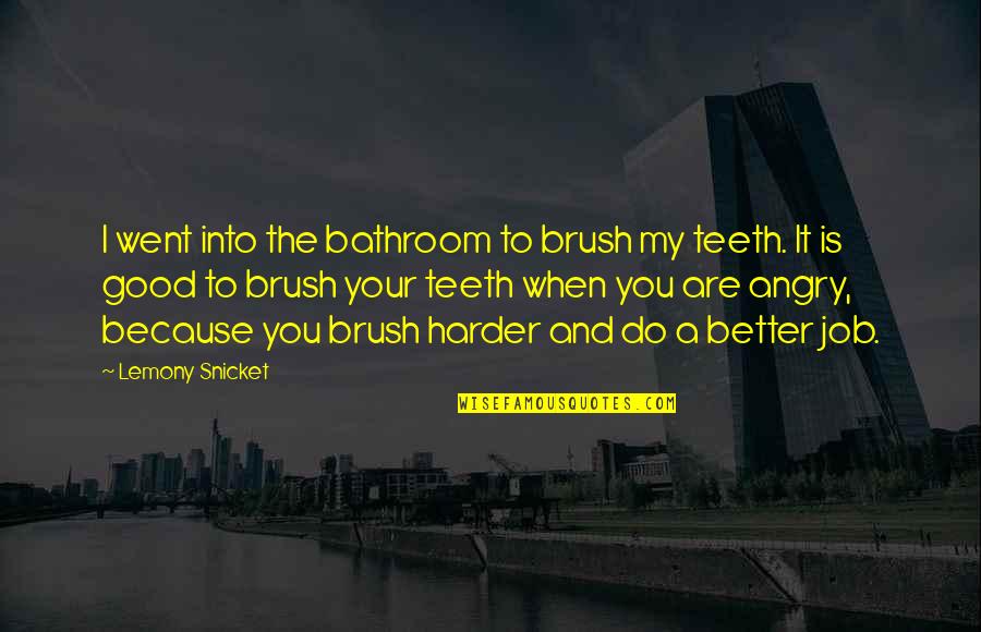 Widmeyer Company Quotes By Lemony Snicket: I went into the bathroom to brush my Widmeyer Company Quotes By Lemony Snicket: I went into the bathroom to brush my