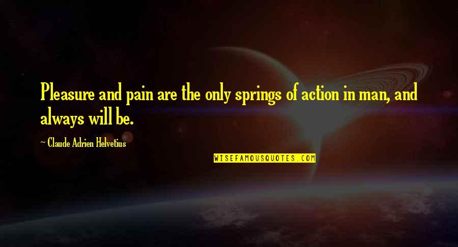 Widmo Gazow Quotes By Claude Adrien Helvetius: Pleasure and pain are the only springs of Widmo Gazow Quotes By Claude Adrien Helvetius: Pleasure and pain are the only springs of