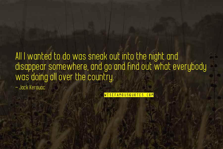 Widmo Gazow Quotes By Jack Kerouac: All I wanted to do was sneak out Widmo Gazow Quotes By Jack Kerouac: All I wanted to do was sneak out