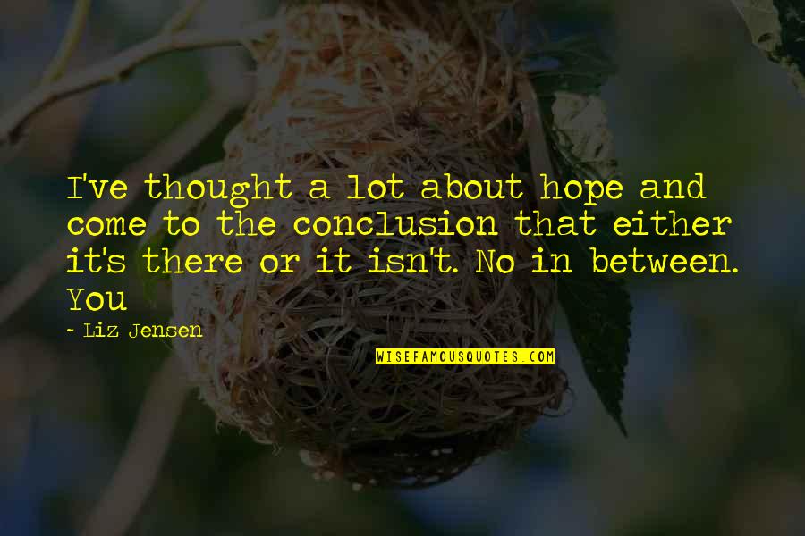 Widmo Gazow Quotes By Liz Jensen: I've thought a lot about hope and come Widmo Gazow Quotes By Liz Jensen: I've thought a lot about hope and come