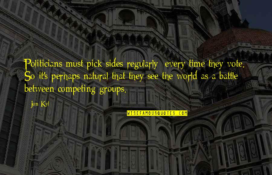 Widmovr Quotes By Jon Kyl: Politicians must pick sides regularly; every time they Widmovr Quotes By Jon Kyl: Politicians must pick sides regularly; every time they