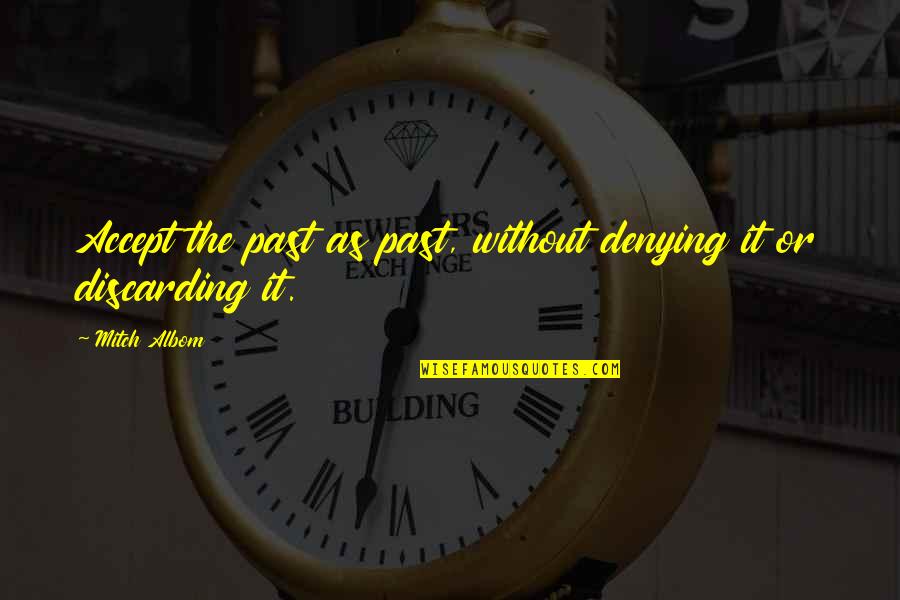 Widmovr Quotes By Mitch Albom: Accept the past as past, without denying it