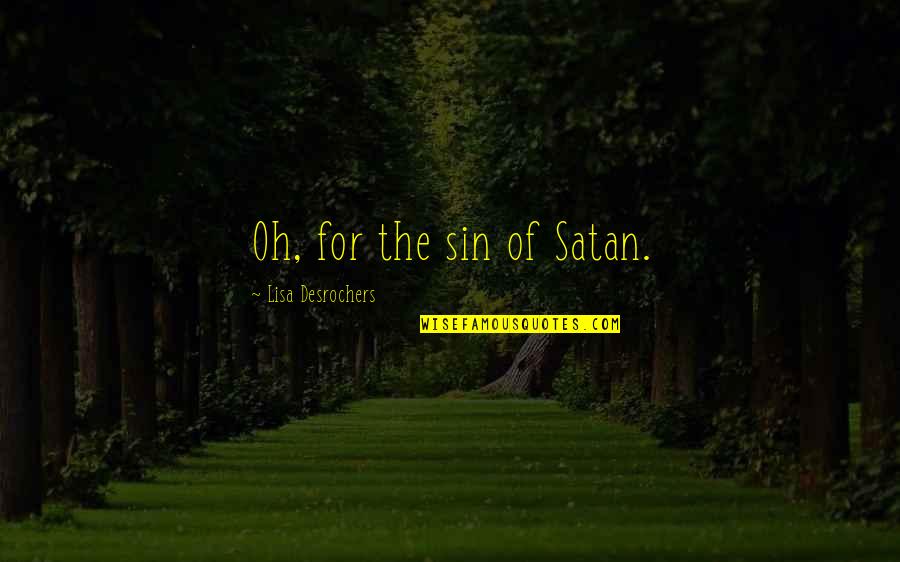 Widney Manor Quotes By Lisa Desrochers: Oh, for the sin of Satan. Widney Manor Quotes By Lisa Desrochers: Oh, for the sin of Satan.
