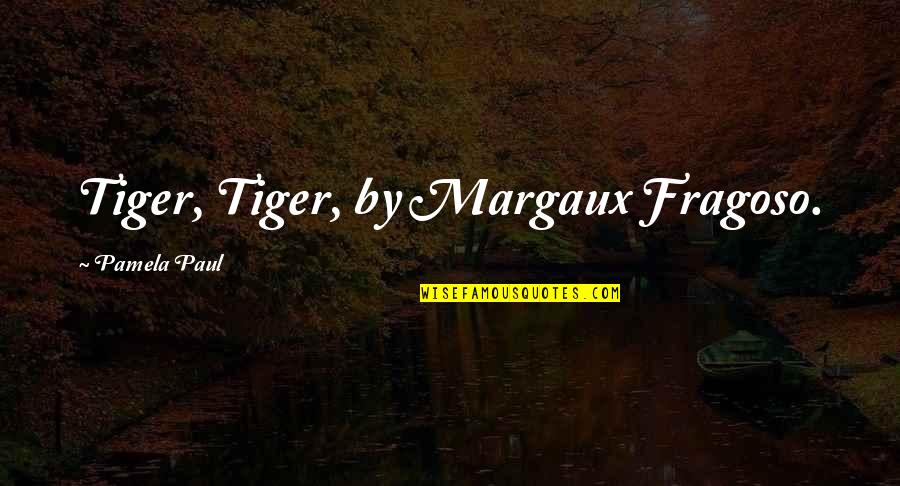 Widow Douglas And Miss Watson Quotes By Pamela Paul: Tiger, Tiger, by Margaux Fragoso.