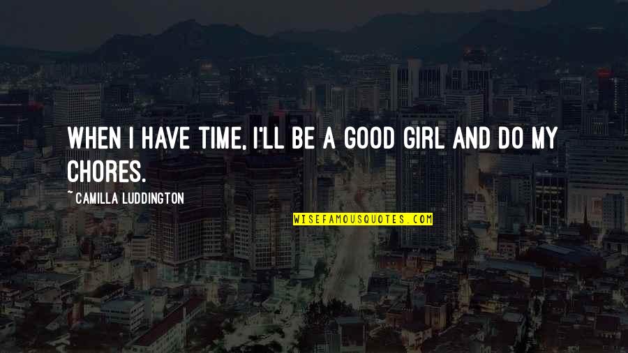 Widow Life Quotes By Camilla Luddington: When I have time, I'll be a good Widow Life Quotes By Camilla Luddington: When I have time, I'll be a good