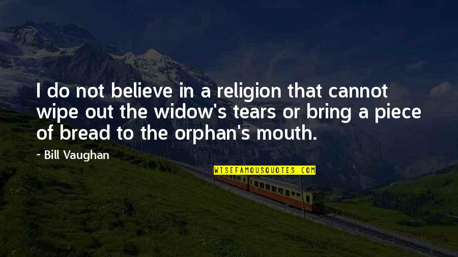 Widow Quotes By Bill Vaughan: I do not believe in a religion that