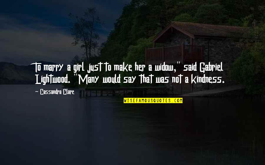Widow Quotes By Cassandra Clare: To marry a girl just to make her