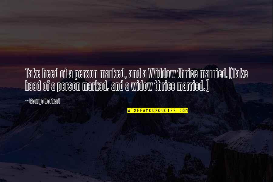 Widow Quotes By George Herbert: Take heed of a person marked, and a