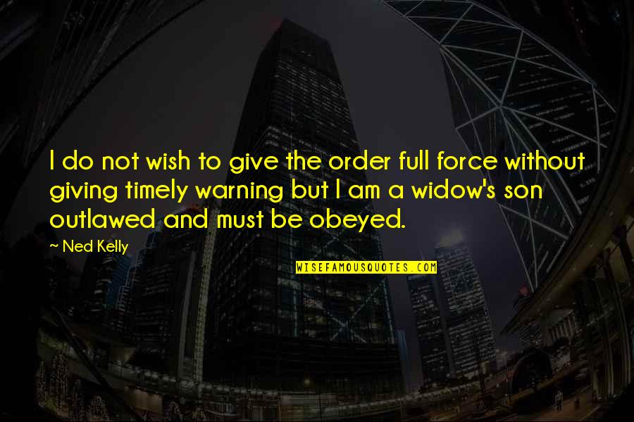 Widow Quotes By Ned Kelly: I do not wish to give the order