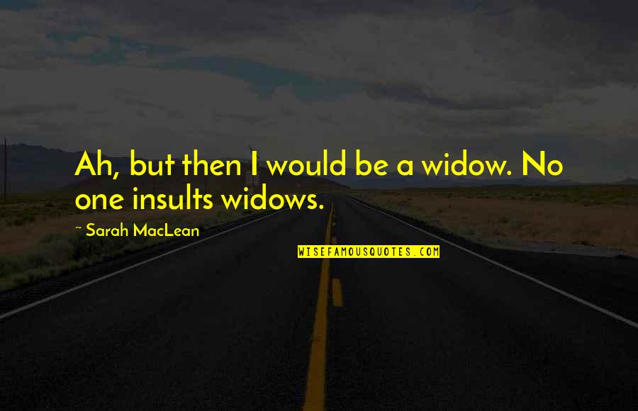 Widow Quotes By Sarah MacLean: Ah, but then I would be a widow.