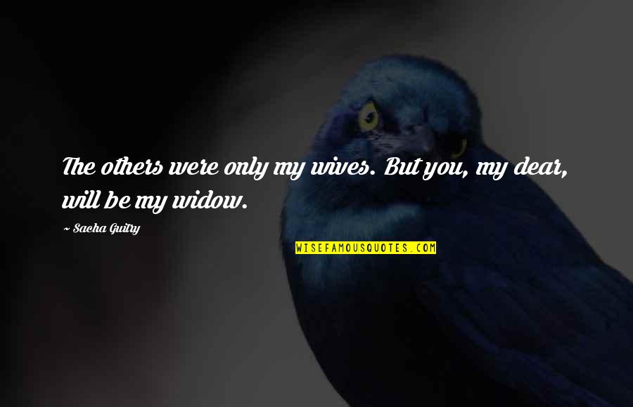 Widow Wife Quotes By Sacha Guitry: The others were only my wives. But you,