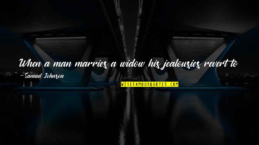 Widow Wife Quotes By Samuel Johnson: When a man marries a widow his jealousies Widow Wife Quotes By Samuel Johnson: When a man marries a widow his jealousies