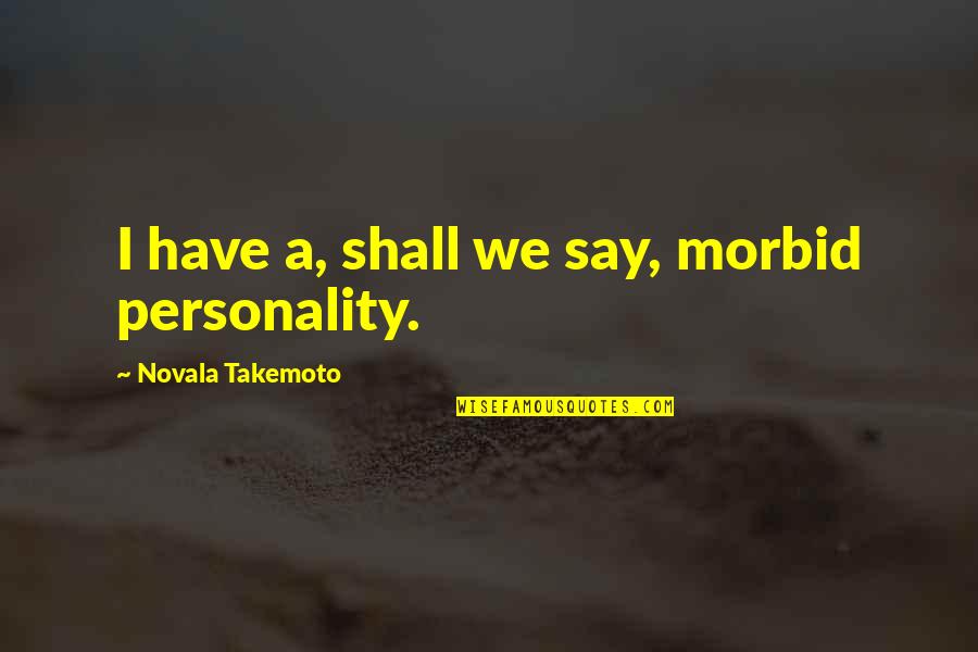 Widowed Dad On Mothers Quotes By Novala Takemoto: I have a, shall we say, morbid personality. Widowed Dad On Mothers Quotes By Novala Takemoto: I have a, shall we say, morbid personality.