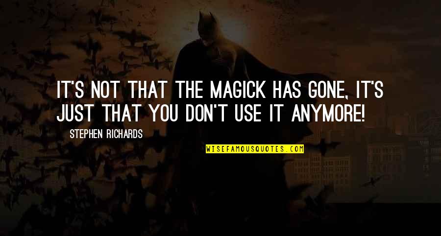 Widowed Dad On Mothers Quotes By Stephen Richards: It's not that the magick has gone, it's Widowed Dad On Mothers Quotes By Stephen Richards: It's not that the magick has gone, it's