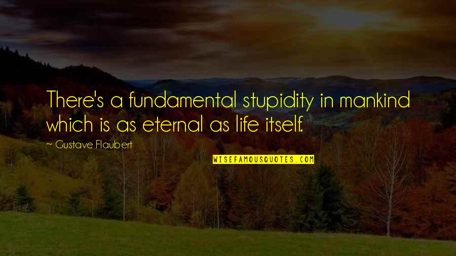 Widowed Father Quotes By Gustave Flaubert: There's a fundamental stupidity in mankind which is