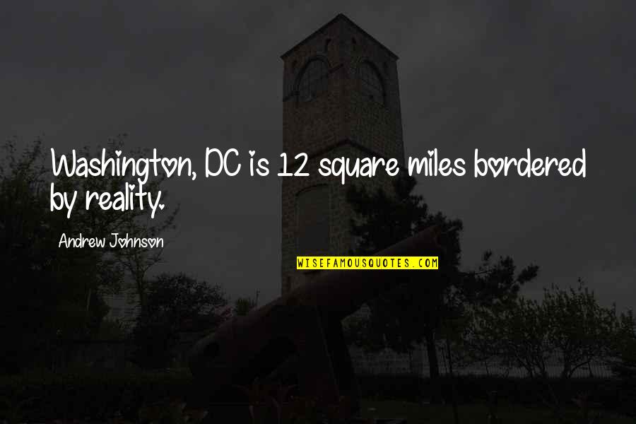 Widowed Mom Quotes By Andrew Johnson: Washington, DC is 12 square miles bordered by