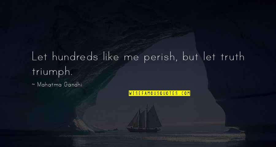 Widower Love Quotes By Mahatma Gandhi: Let hundreds like me perish, but let truth