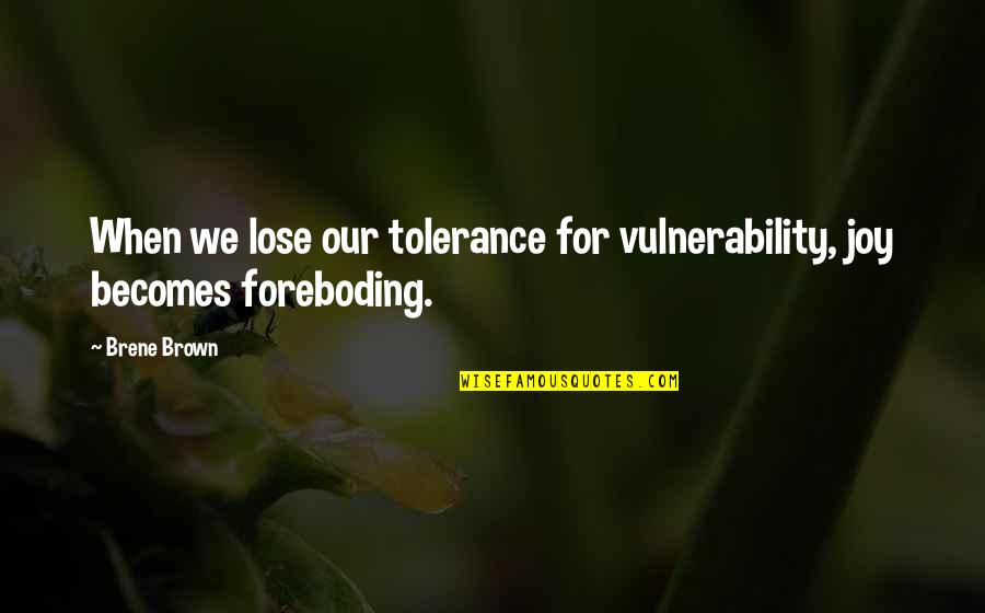 Widowhood Workshop Quotes By Brene Brown: When we lose our tolerance for vulnerability, joy