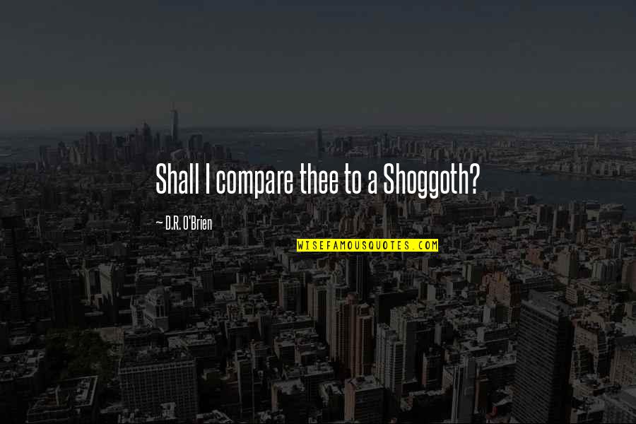 Widowmaker French Quotes By D.R. O'Brien: Shall I compare thee to a Shoggoth? Widowmaker French Quotes By D.R. O'Brien: Shall I compare thee to a Shoggoth?