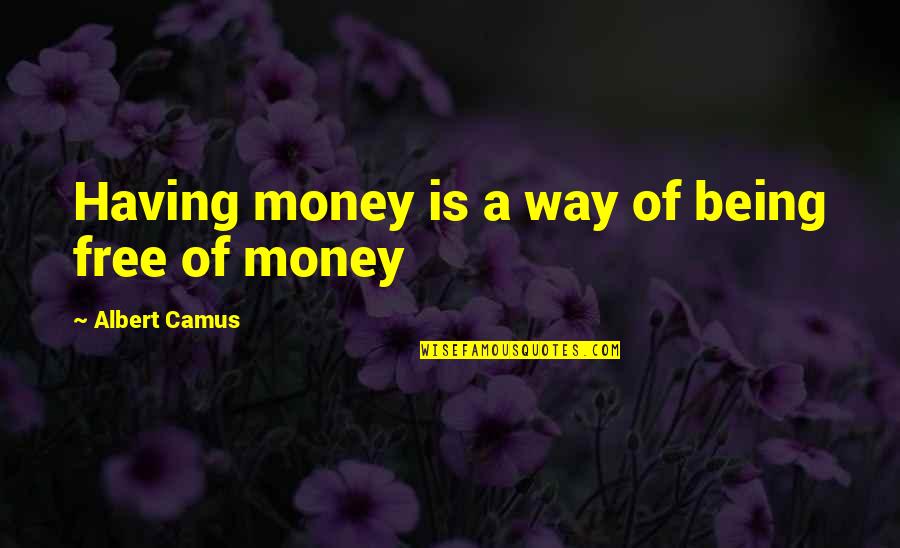 Widows Bible Quotes By Albert Camus: Having money is a way of being free