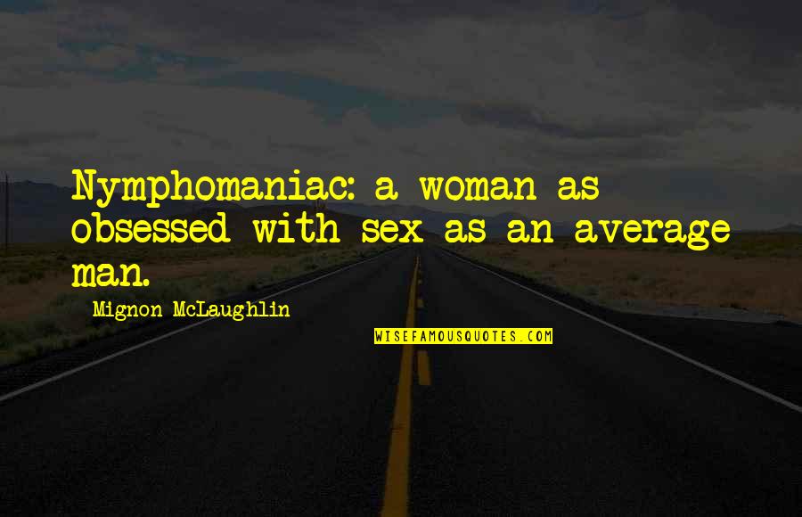Widows Bible Quotes By Mignon McLaughlin: Nymphomaniac: a woman as obsessed with sex as