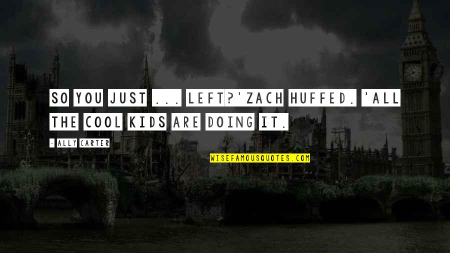 Widows Inspirational Quotes By Ally Carter: So you just ... left?'Zach huffed. 'All the