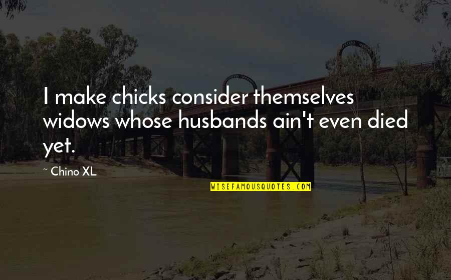 Widows Quotes By Chino XL: I make chicks consider themselves widows whose husbands