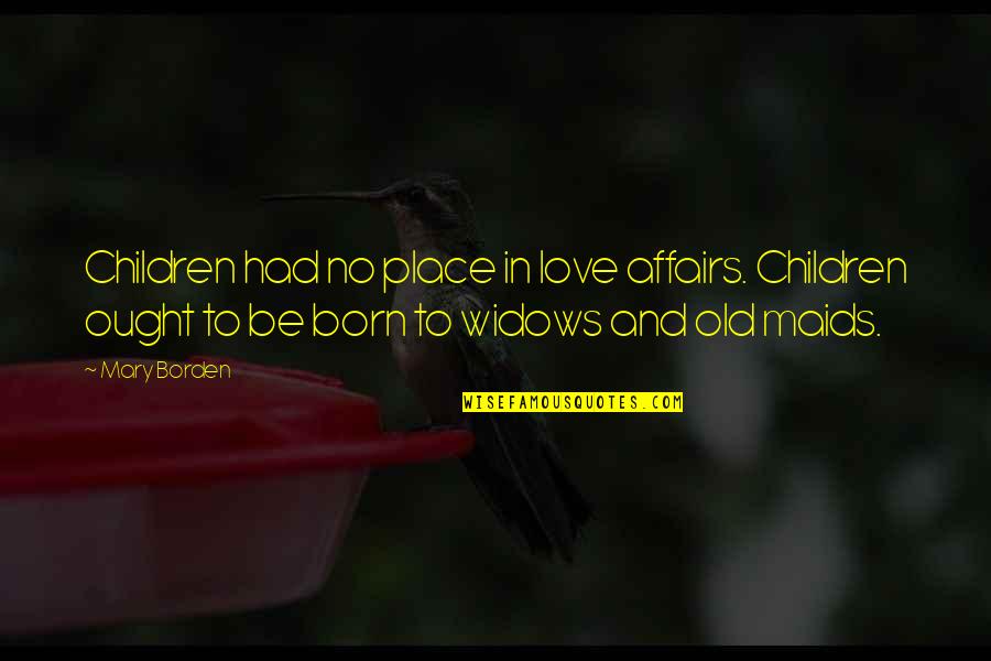 Widows Quotes By Mary Borden: Children had no place in love affairs. Children