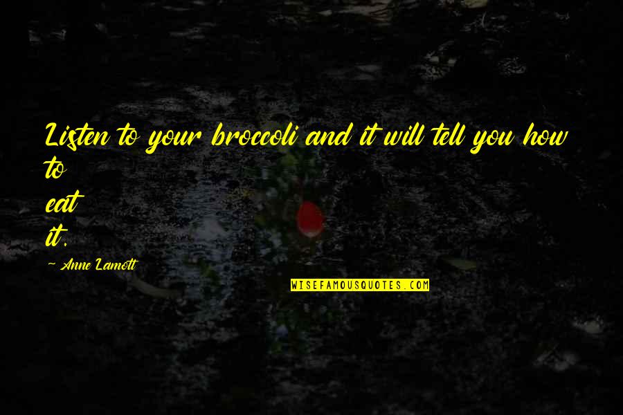 Widsom Quotes By Anne Lamott: Listen to your broccoli and it will tell