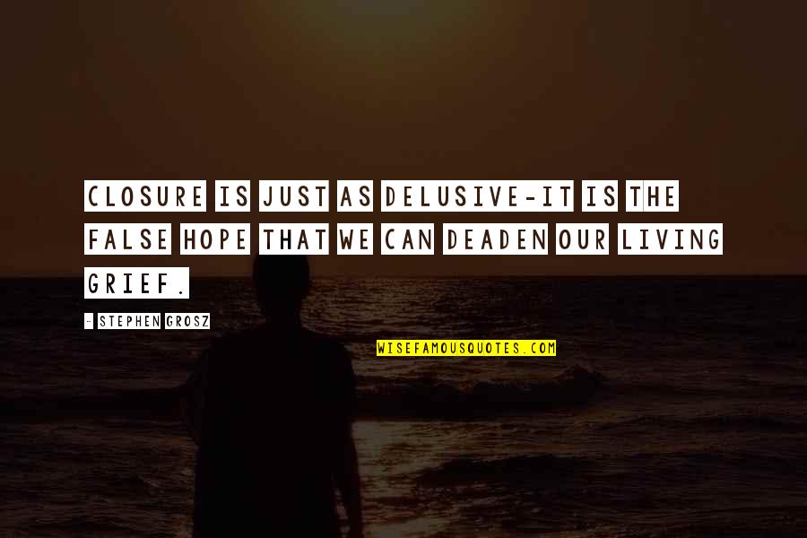 Widzisz Quotes By Stephen Grosz: Closure is just as delusive-it is the false Widzisz Quotes By Stephen Grosz: Closure is just as delusive-it is the false