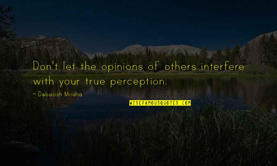 Wie Ben Ik Quotes By Debasish Mridha: Don't let the opinions of others interfere with