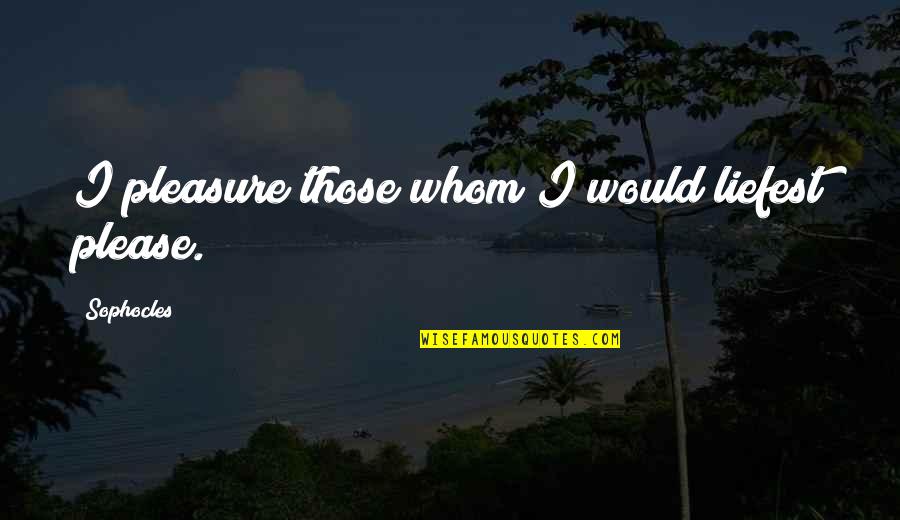 Wie Gates Quotes By Sophocles: I pleasure those whom I would liefest please.