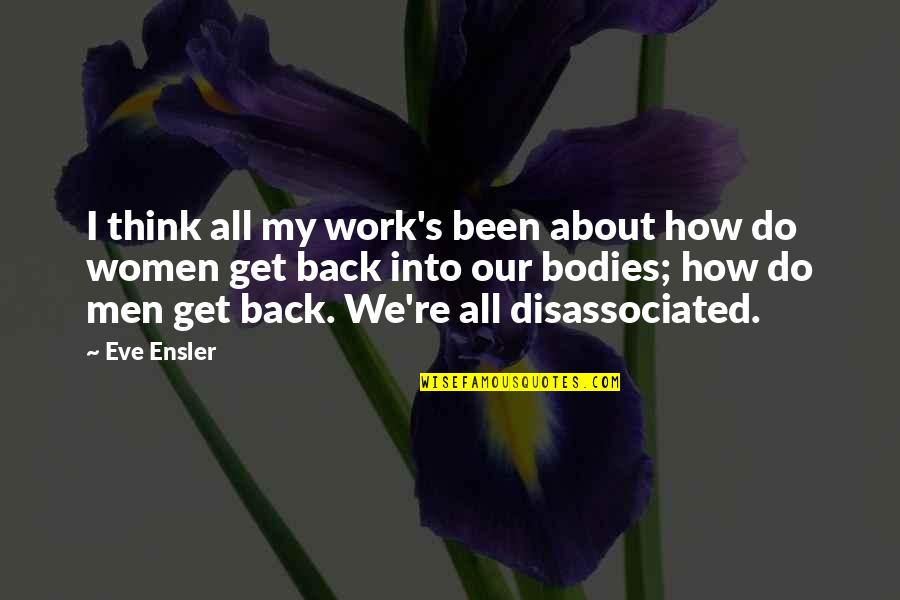 Wiebe Funeral Home Quotes By Eve Ensler: I think all my work's been about how