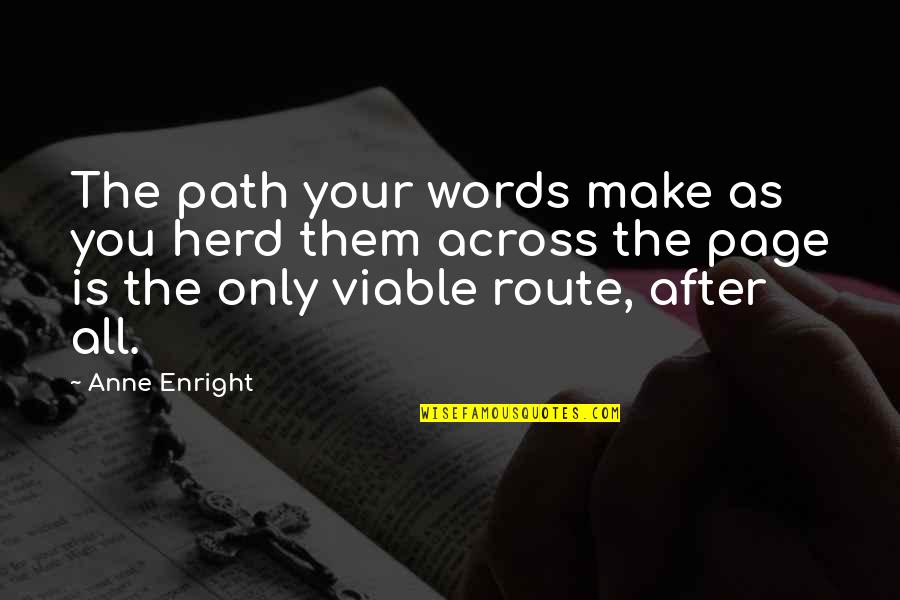 Wiebe Hinton Quotes By Anne Enright: The path your words make as you herd Wiebe Hinton Quotes By Anne Enright: The path your words make as you herd