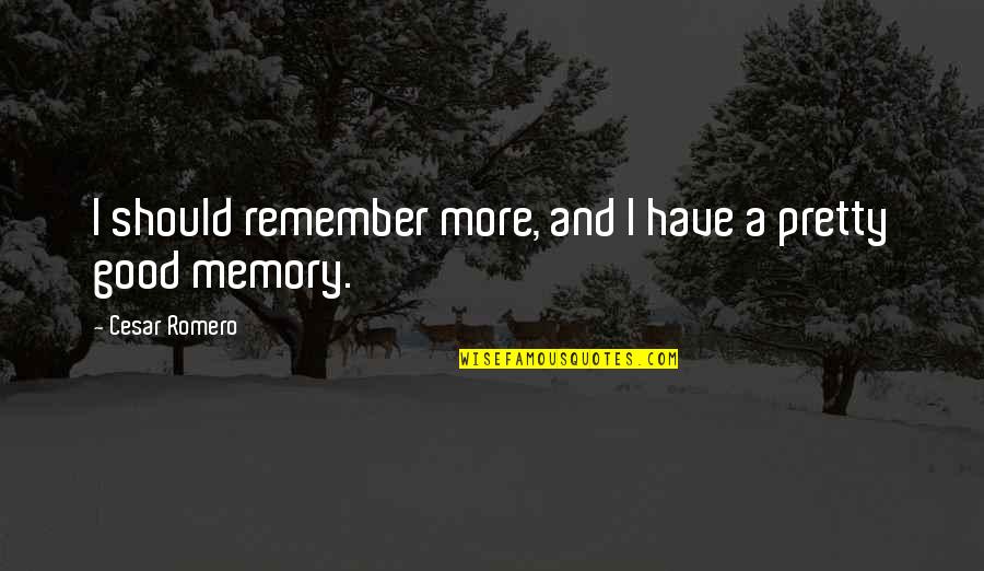 Wiebe Hinton Quotes By Cesar Romero: I should remember more, and I have a Wiebe Hinton Quotes By Cesar Romero: I should remember more, and I have a