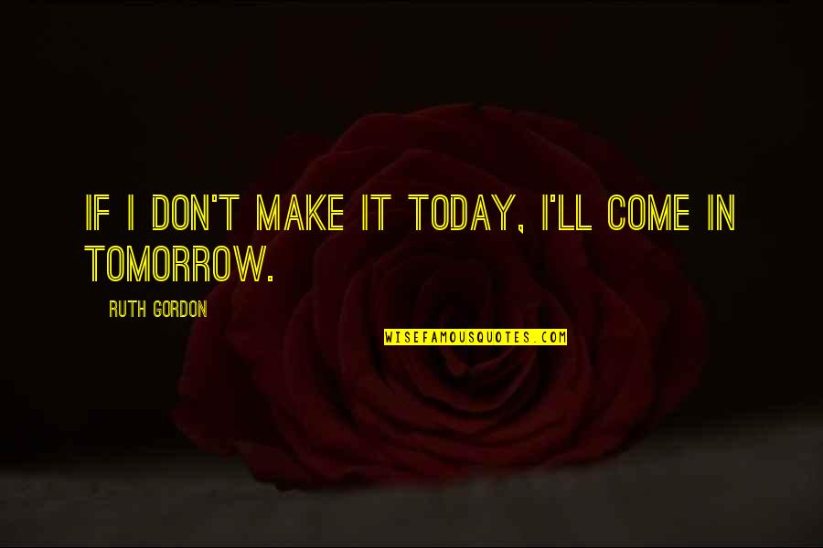 Wiebe Knives Quotes By Ruth Gordon: If I don't make it today, I'll come Wiebe Knives Quotes By Ruth Gordon: If I don't make it today, I'll come
