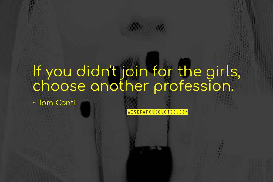 Wiebe Knives Quotes By Tom Conti: If you didn't join for the girls, choose