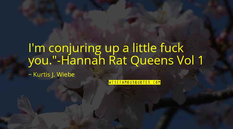 Wiebe Quotes By Kurtis J. Wiebe: I'm conjuring up a little fuck you."-Hannah Rat Wiebe Quotes By Kurtis J. Wiebe: I'm conjuring up a little fuck you."-Hannah Rat