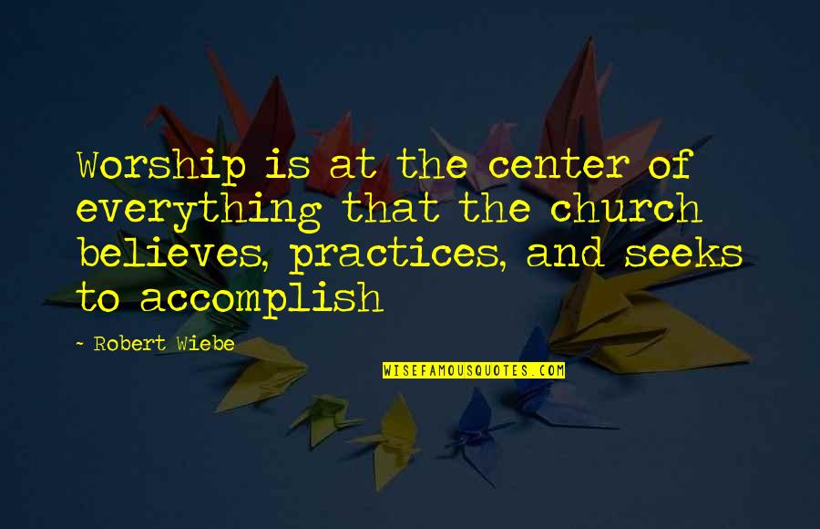 Wiebe Quotes By Robert Wiebe: Worship is at the center of everything that Wiebe Quotes By Robert Wiebe: Worship is at the center of everything that