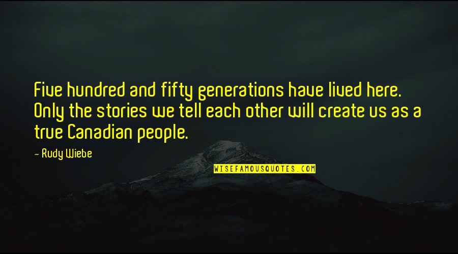 Wiebe Quotes By Rudy Wiebe: Five hundred and fifty generations have lived here. Wiebe Quotes By Rudy Wiebe: Five hundred and fifty generations have lived here.