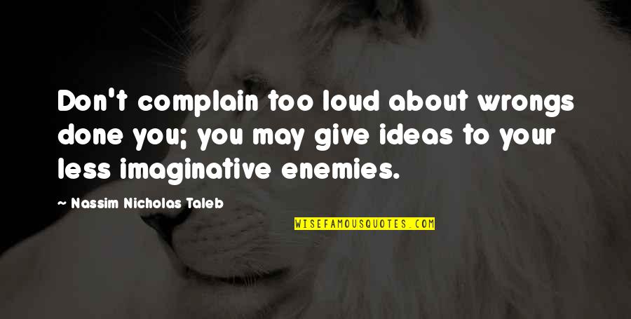 Wieberg Redi Mix Quotes By Nassim Nicholas Taleb: Don't complain too loud about wrongs done you; Wieberg Redi Mix Quotes By Nassim Nicholas Taleb: Don't complain too loud about wrongs done you;