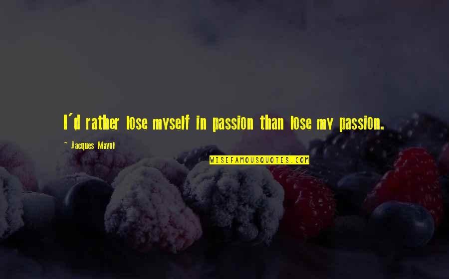 Wiecej Jak Quotes By Jacques Mayol: I'd rather lose myself in passion than lose Wiecej Jak Quotes By Jacques Mayol: I'd rather lose myself in passion than lose