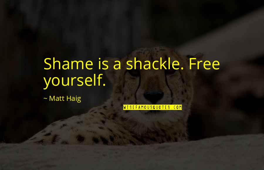 Wiecej Jak Quotes By Matt Haig: Shame is a shackle. Free yourself. Wiecej Jak Quotes By Matt Haig: Shame is a shackle. Free yourself.