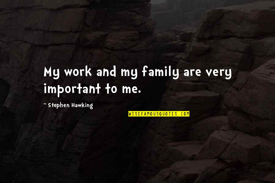 Wiecej Jak Quotes By Stephen Hawking: My work and my family are very important Wiecej Jak Quotes By Stephen Hawking: My work and my family are very important