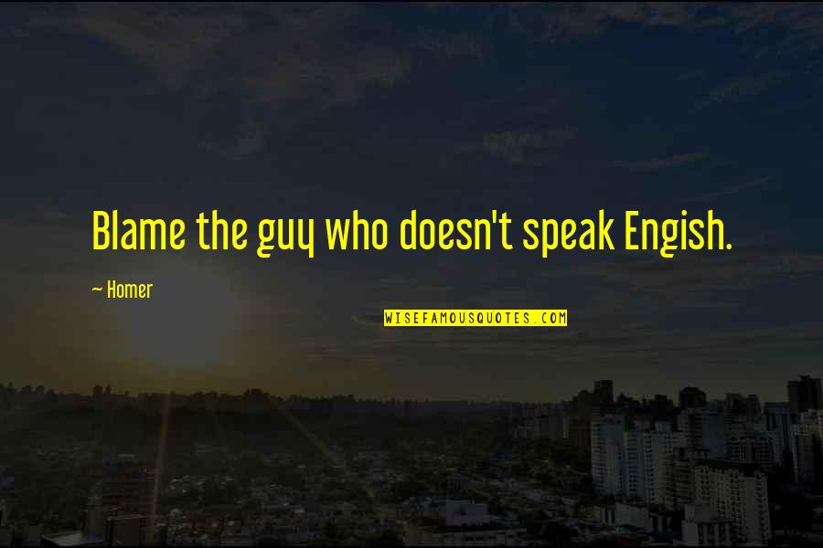Wiecek Richard Quotes By Homer: Blame the guy who doesn't speak Engish.